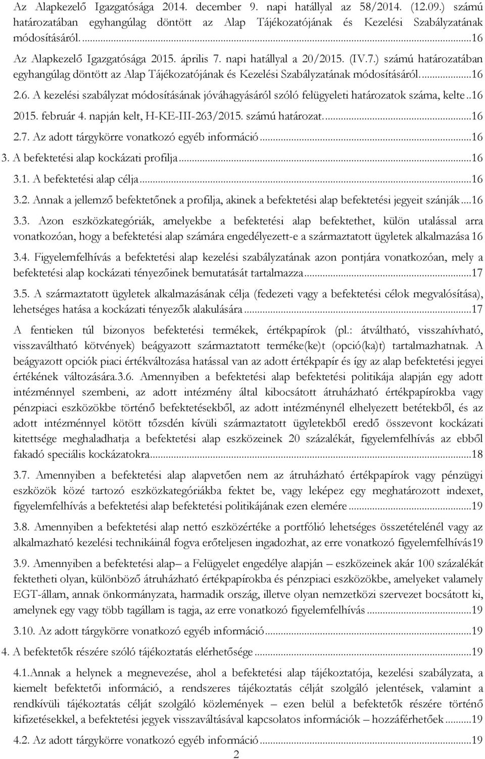 .16 2015. február 4. napján kelt, H-KE-III-263/2015. számú határozat....16 2.7. Az adott tárgykörre vonatkozó egyéb információ...16 3. A befektetési alap kockázati profilja...16 3.1. A befektetési alap célja.