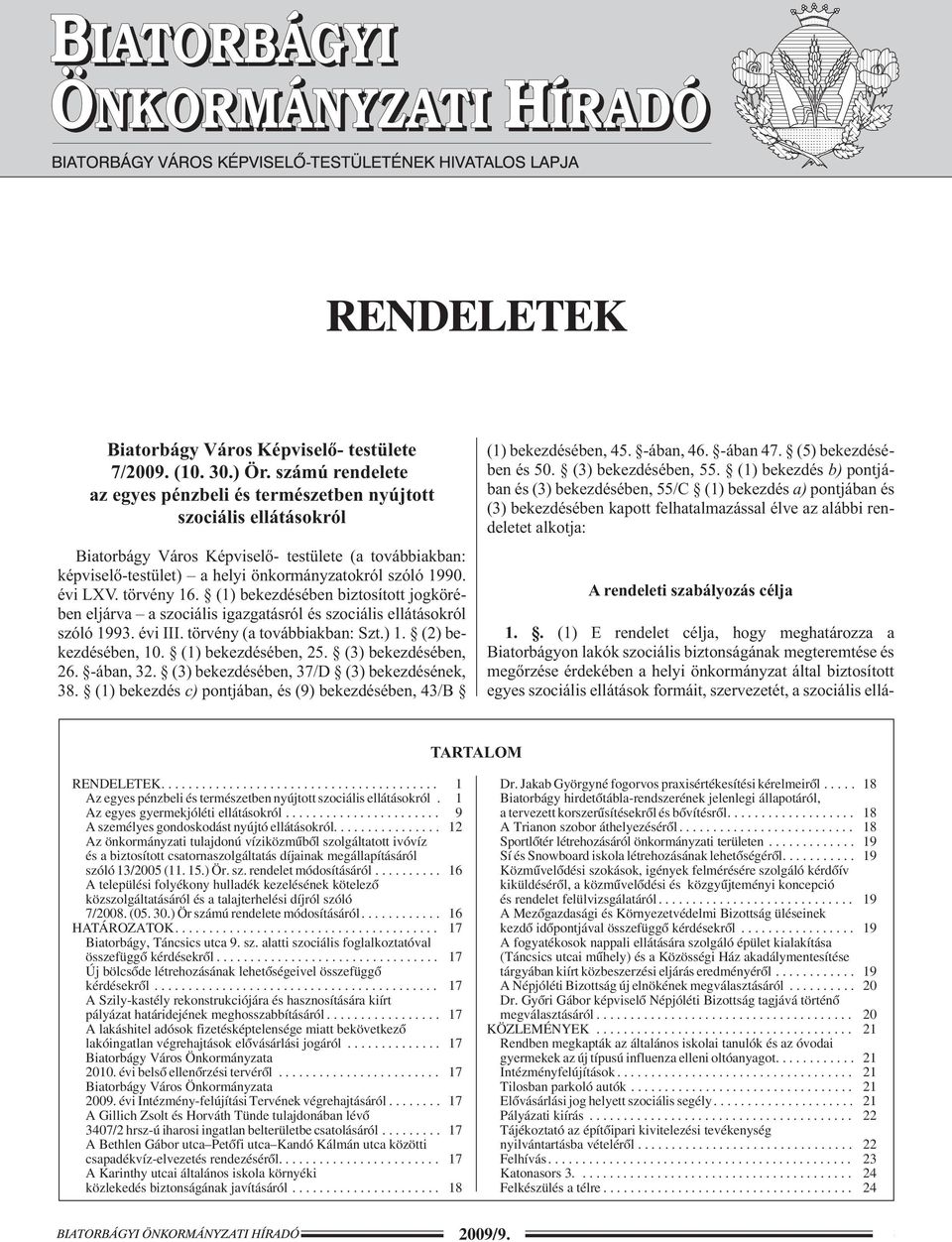 évi LXV. törvény 16. (1) bekezdésében biztosított jogkörében eljárva a szociális igazgatásról és szociális ellátásokról szóló 1993. évi III. törvény (a továbbiakban: Szt.) 1. (2) bekezdésében, 10.