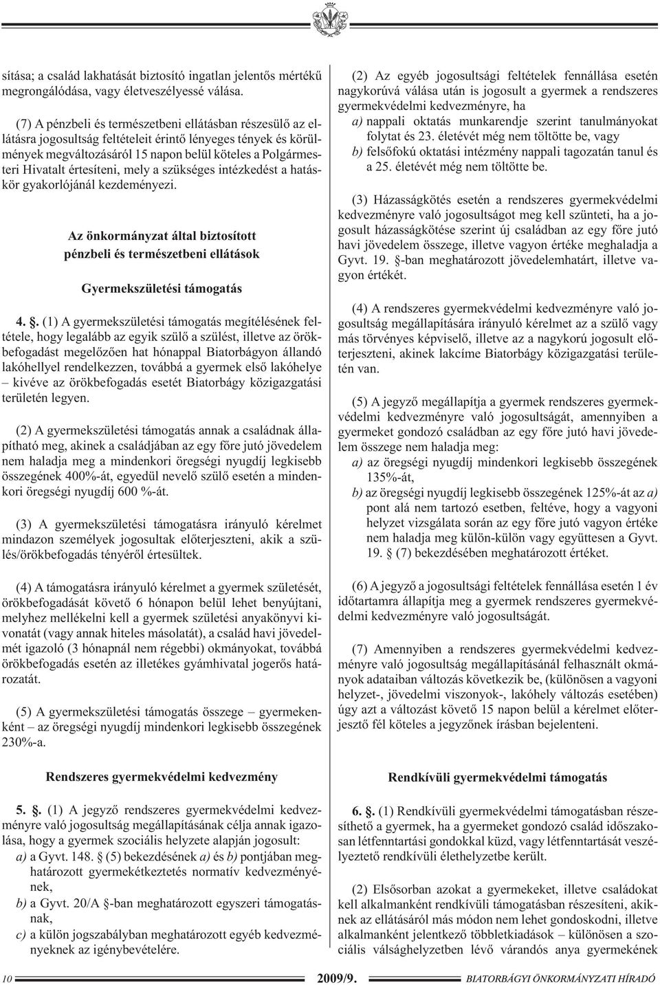 értesíteni, mely a szükséges intézkedést a hatáskör gyakorlójánál kezdeményezi. Az önkormányzat által biztosított pénzbeli és természetbeni ellátások Gyermekszületési támogatás 4.