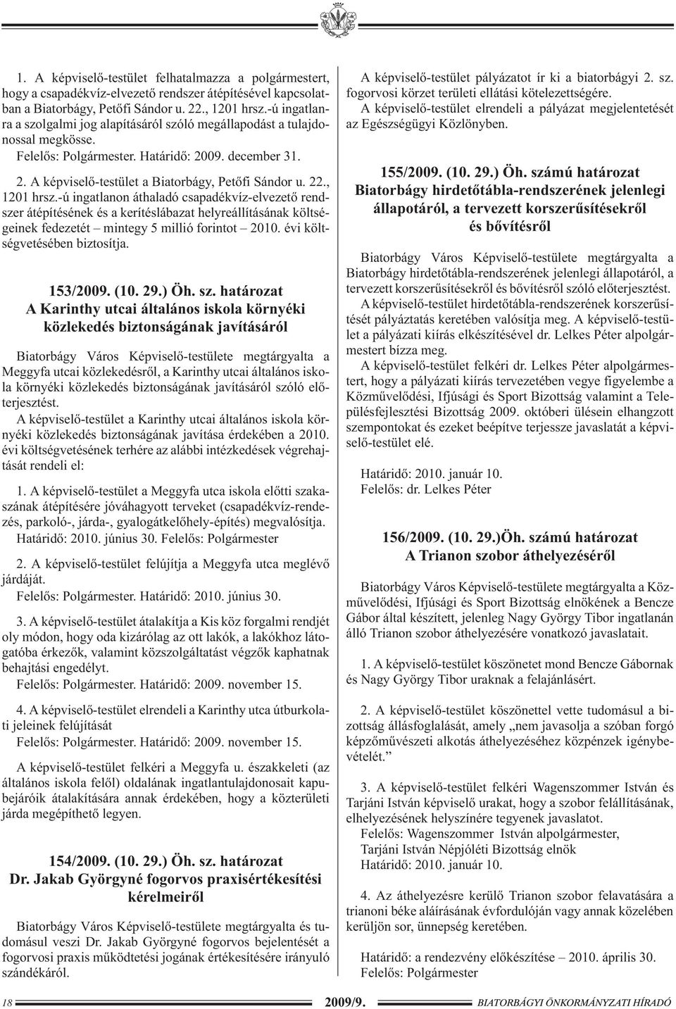 , 1201 hrsz.-ú ingatlanon áthaladó csapadékvíz-elvezetõ rendszer átépítésének és a kerítéslábazat helyreállításának költségeinek fedezetét mintegy 5 millió forintot 2010.