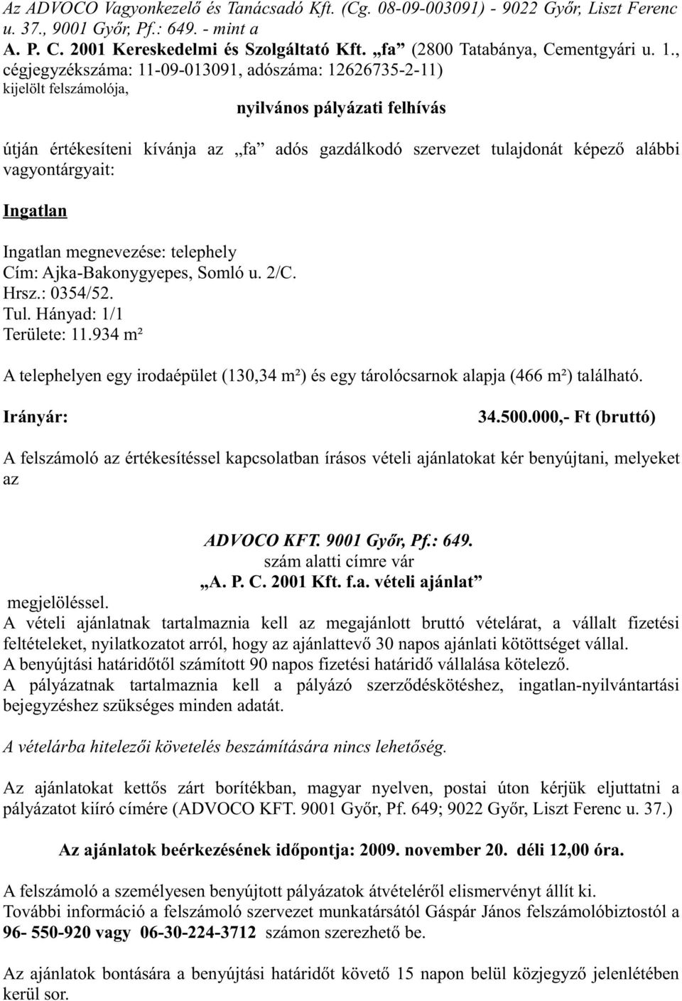 , cégjegyzékszáma: 11-09-013091, adószáma: 12626735-2-11) kijelölt felszámolója, nyilvános pályázati felhívás útján értékesíteni kívánja az fa adós gazdálkodó szervezet tulajdonát képező alábbi