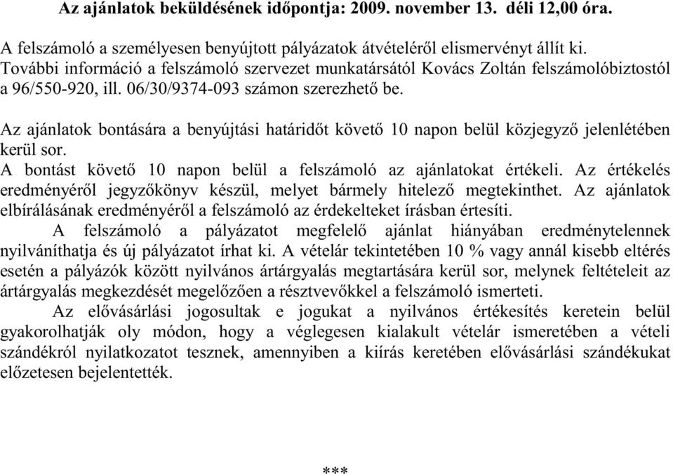 Az ajánlatok bontására a benyújtási határidőt követő 10 napon belül közjegyző jelenlétében kerül sor. A bontást követő 10 napon belül a felszámoló az ajánlatokat értékeli.