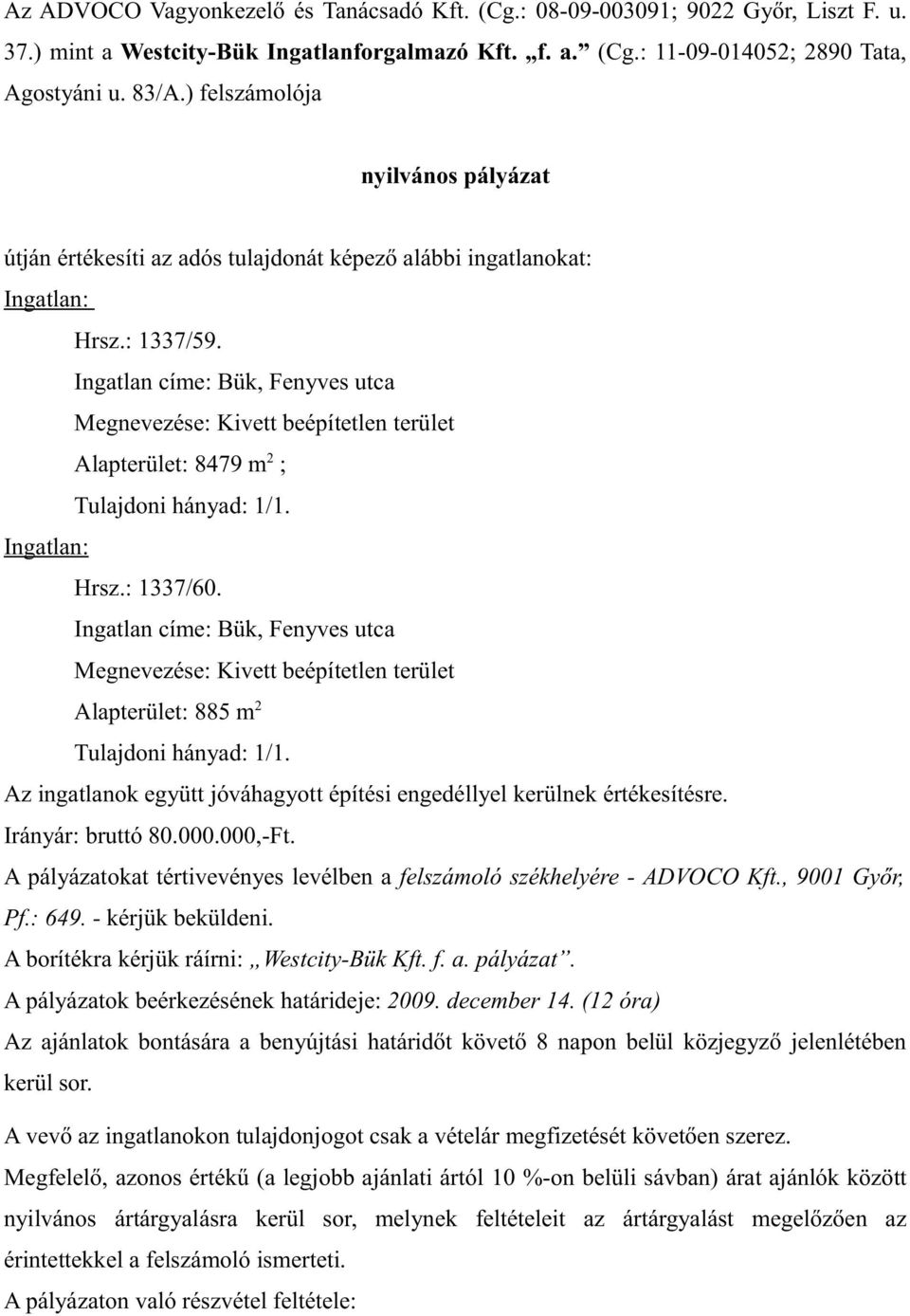 Ingatlan címe: Bük, Fenyves utca Megnevezése: Kivett beépítetlen terület Alapterület: 8479 m 2 ; Tulajdoni hányad: 1/1. Ingatlan: Hrsz.: 1337/60.