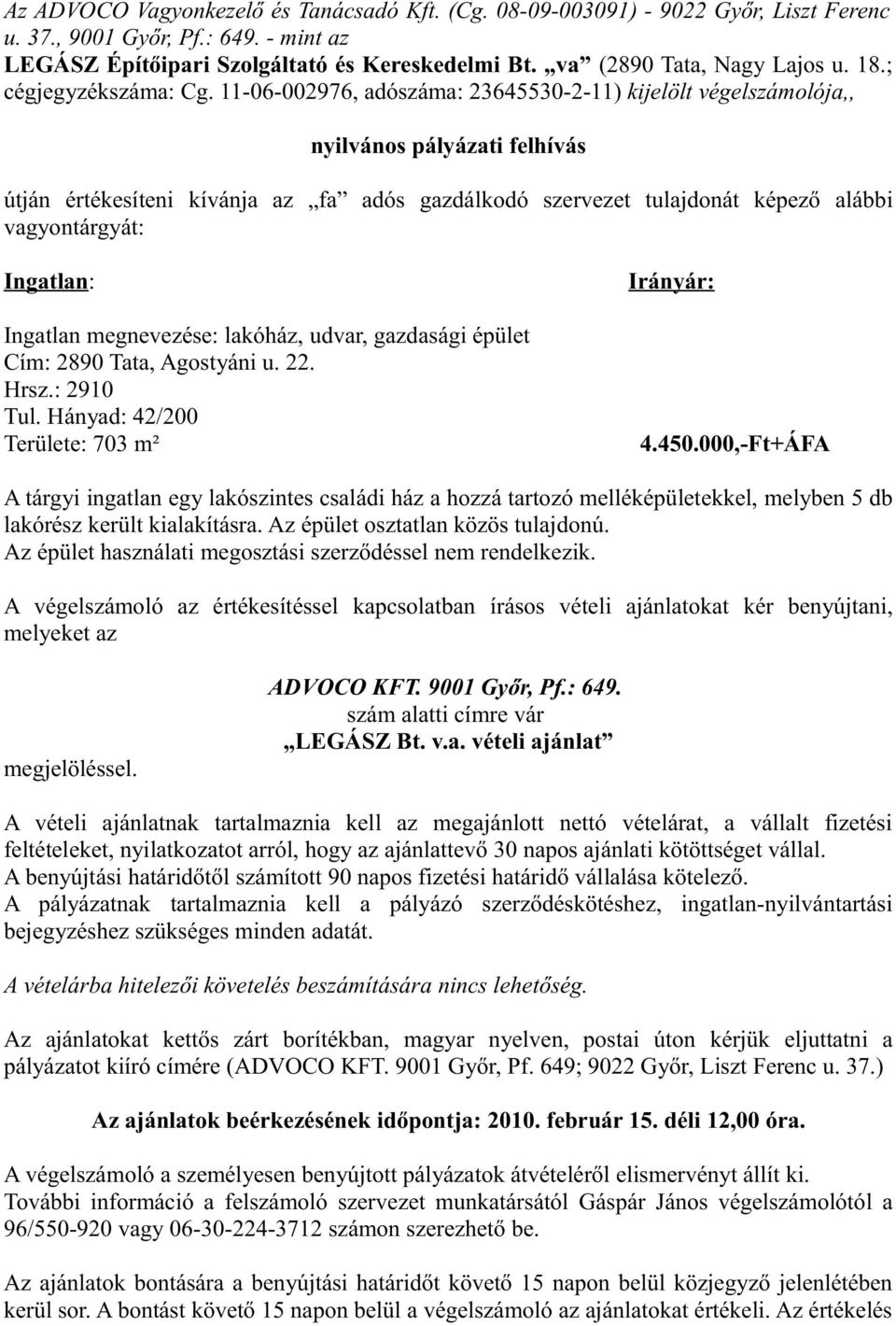 11-06-002976, adószáma: 23645530-2-11) kijelölt végelszámolója,, nyilvános pályázati felhívás útján értékesíteni kívánja az fa adós gazdálkodó szervezet tulajdonát képező alábbi vagyontárgyát: