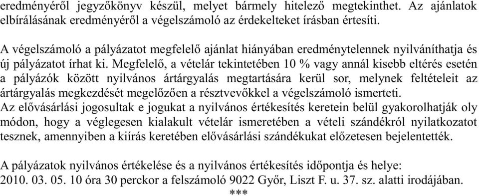 Megfelelő, a vételár tekintetében 10 % vagy annál kisebb eltérés esetén a pályázók között nyilvános ártárgyalás megtartására kerül sor, melynek feltételeit az ártárgyalás megkezdését megelőzően a