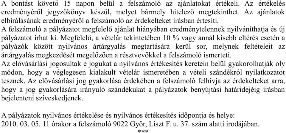 Megfelelő, a vételár tekintetében 10 % vagy annál kisebb eltérés esetén a pályázók között nyilvános ártárgyalás megtartására kerül sor, melynek feltételeit az ártárgyalás megkezdését megelőzően a