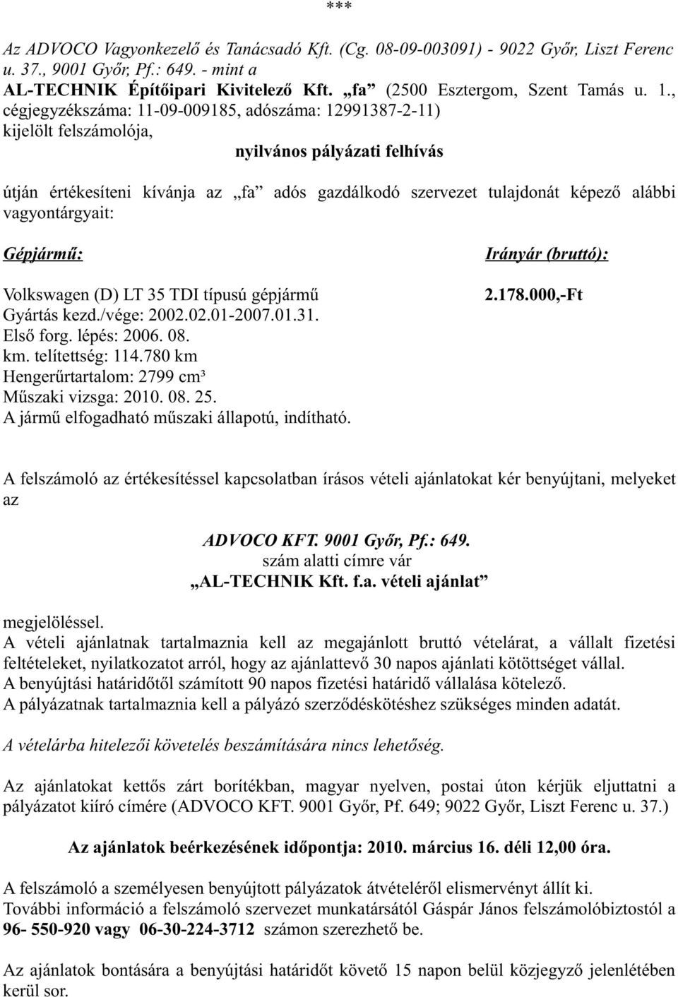 vagyontárgyait: Gépjármű: Irányár (bruttó): Volkswagen (D) LT 35 TDI típusú gépjármű Gyártás kezd./vége: 2002.02.01-2007.01.31. Első forg. lépés: 2006. 08. km. telítettség: 114.