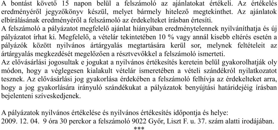 Megfelelő, a vételár tekintetében 10 % vagy annál kisebb eltérés esetén a pályázók között nyilvános ártárgyalás megtartására kerül sor, melynek feltételeit az ártárgyalás megkezdését megelőzően a