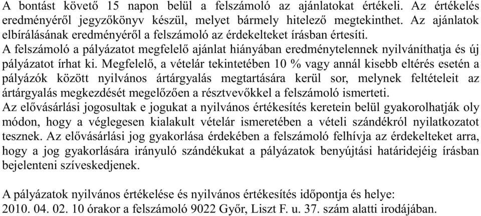 Megfelelő, a vételár tekintetében 10 % vagy annál kisebb eltérés esetén a pályázók között nyilvános ártárgyalás megtartására kerül sor, melynek feltételeit az ártárgyalás megkezdését megelőzően a