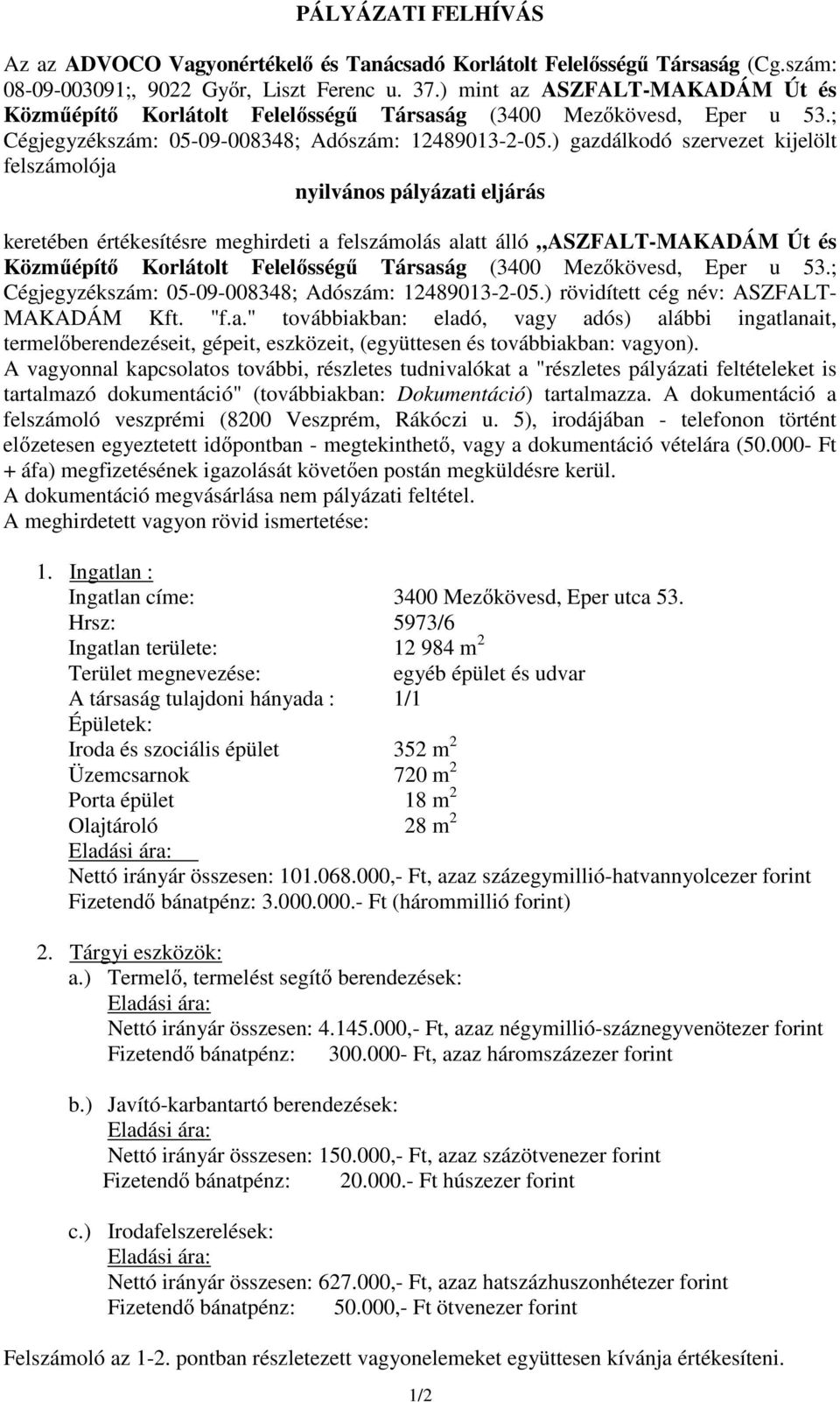 ) gazdálkodó szervezet kijelölt felszámolója nyilvános pályázati eljárás keretében értékesítésre meghirdeti a felszámolás alatt álló ASZFALT-MAKADÁM Út és Közmőépítı Korlátolt Felelısségő Társaság