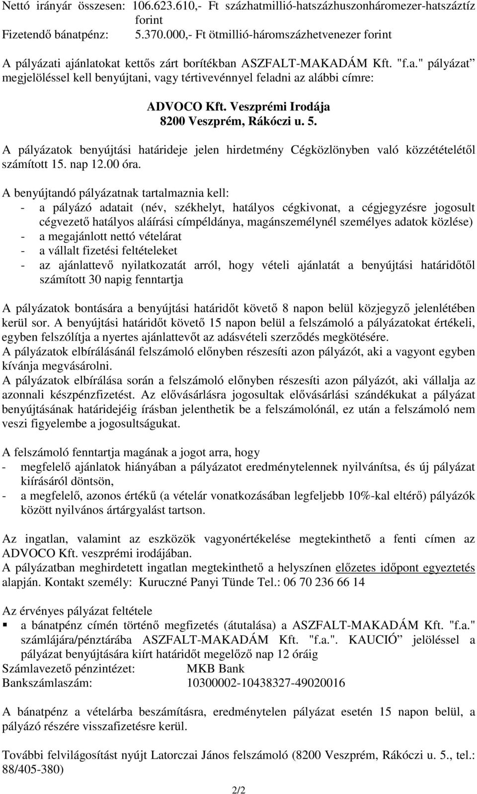 Veszprémi Irodája 8200 Veszprém, Rákóczi u. 5. A pályázatok benyújtási határideje jelen hirdetmény Cégközlönyben való közzétételétıl számított 15. nap 12.00 óra.