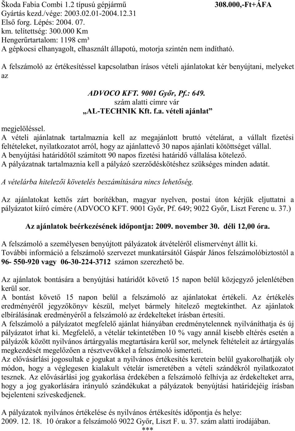 A felszámoló az értékesítéssel kapcsolatban írásos vételi ajánlatokat kér benyújtani, melyeket az ADVOCO KFT. 9001 Győr, Pf.: 649. szám alatti címre vár AL-TECHNIK Kft. f.a. vételi ajánlat megjelöléssel.