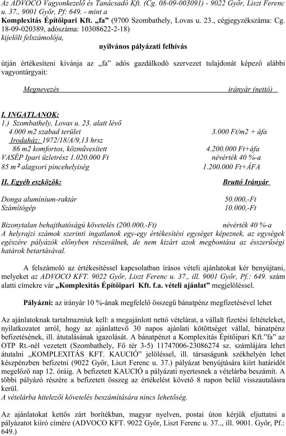 18-09-020389, adószáma: 10308622-2-18) kijelölt felszámolója, nyilvános pályázati felhívás útján értékesíteni kívánja az fa adós gazdálkodó szervezet tulajdonát képező alábbi vagyontárgyait: