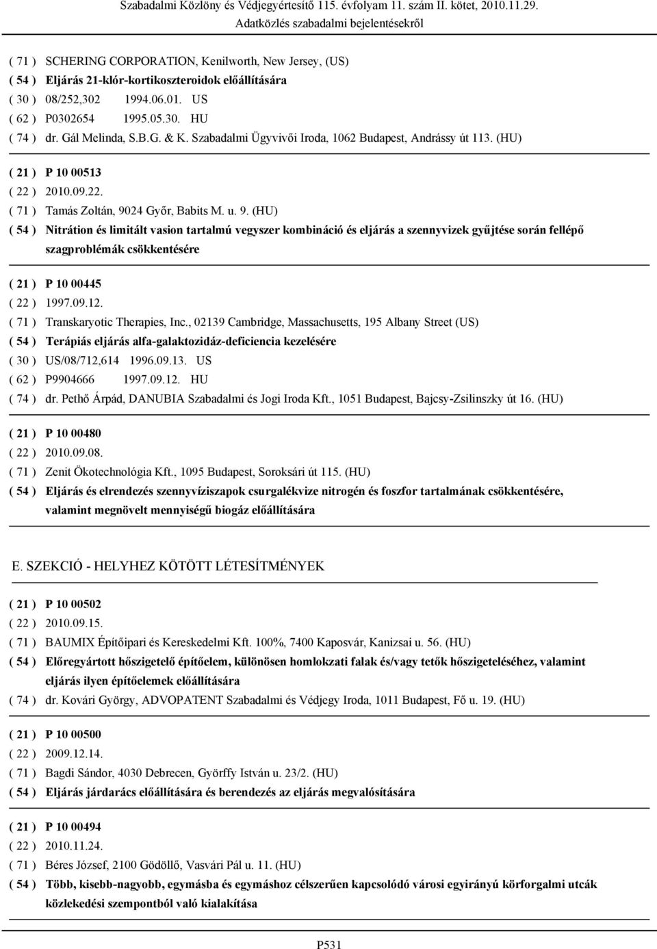 24 Győr, Babits M. u. 9. (HU) Nitrátion és limitált vasion tartalmú vegyszer kombináció és eljárás a szennyvizek gyűjtése során fellépő szagproblémák csökkentésére P 10 00445 1997.09.12.