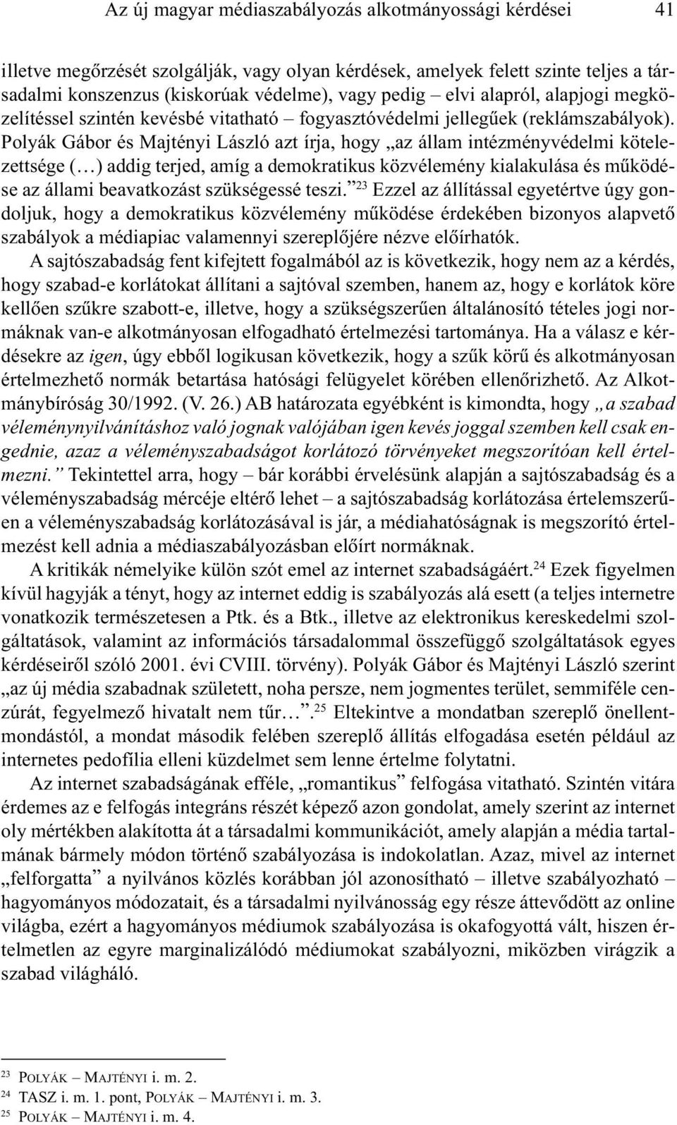 Polyák Gábor és Majtényi László azt írja, hogy az állam intézményvédelmi kötelezettsége ( ) addig terjed, amíg a demokratikus közvélemény kialakulása és mûködése az állami beavatkozást szükségessé