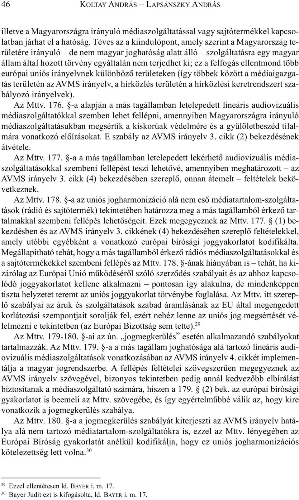 felfogás ellentmond több európai uniós irányelvnek különbözõ területeken (így többek között a médiaigazgatás területén az AVMS irányelv, a hírközlés területén a hírközlési keretrendszert szabályozó