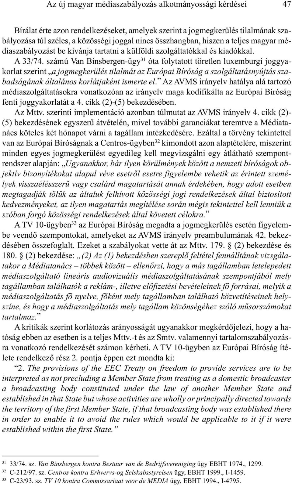 számú Van Binsbergen-ügy 31 óta folytatott töretlen luxemburgi joggyakorlat szerint a jogmegkerülés tilalmát az Európai Bíróság a szolgáltatásnyújtás szabadságának általános korlátjaként ismerte el.