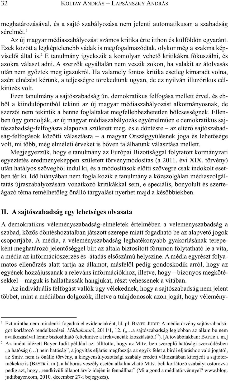 2 E tanulmány igyekszik a komolyan vehetõ kritikákra fókuszálni, és azokra választ adni. A szerzõk egyáltalán nem veszik zokon, ha valakit az átolvasás után nem gyõztek meg igazukról.