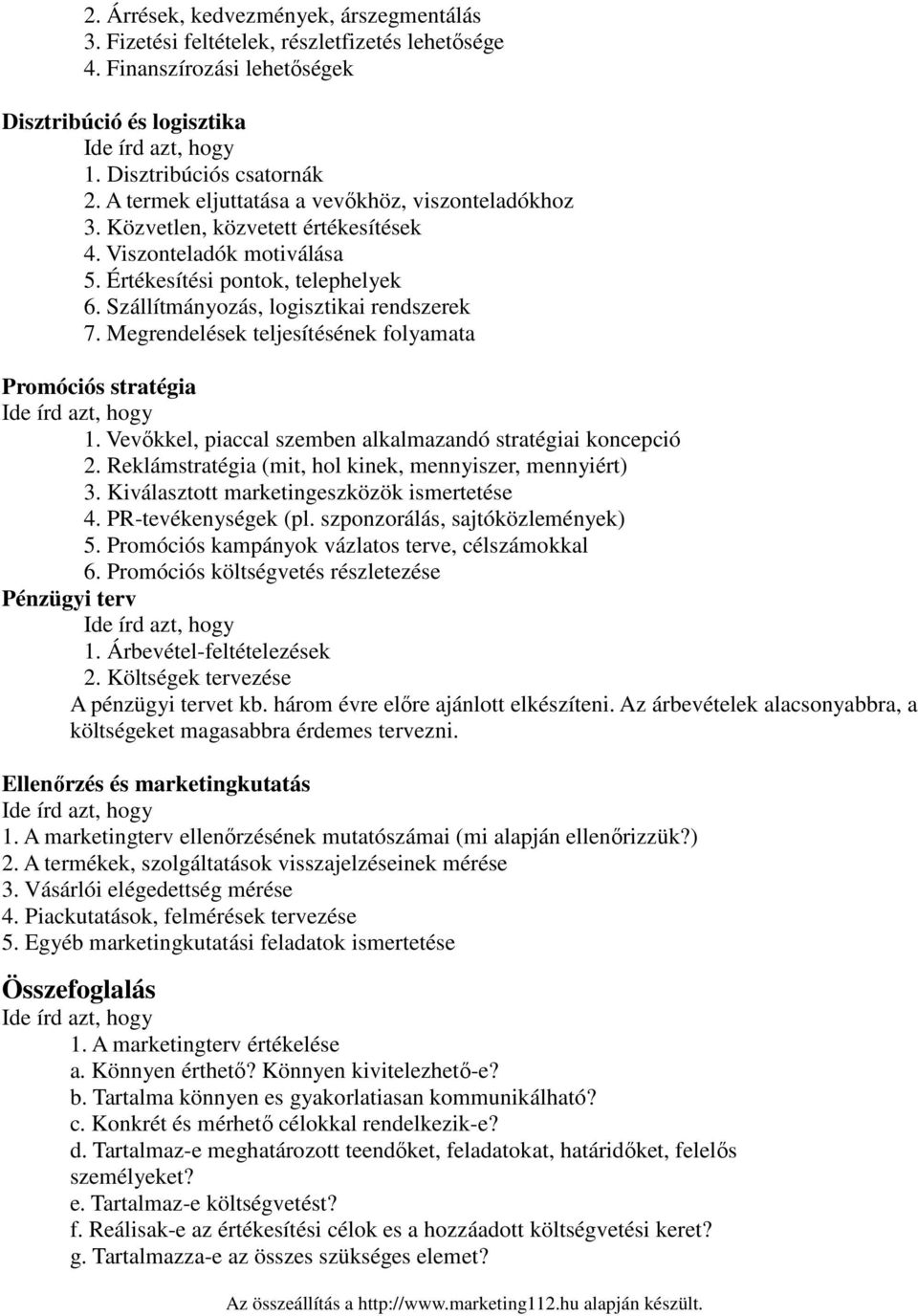 Megrendelések teljesítésének folyamata Promóciós stratégia 1. Vevőkkel, piaccal szemben alkalmazandó stratégiai koncepció 2. Reklámstratégia (mit, hol kinek, mennyiszer, mennyiért) 3.