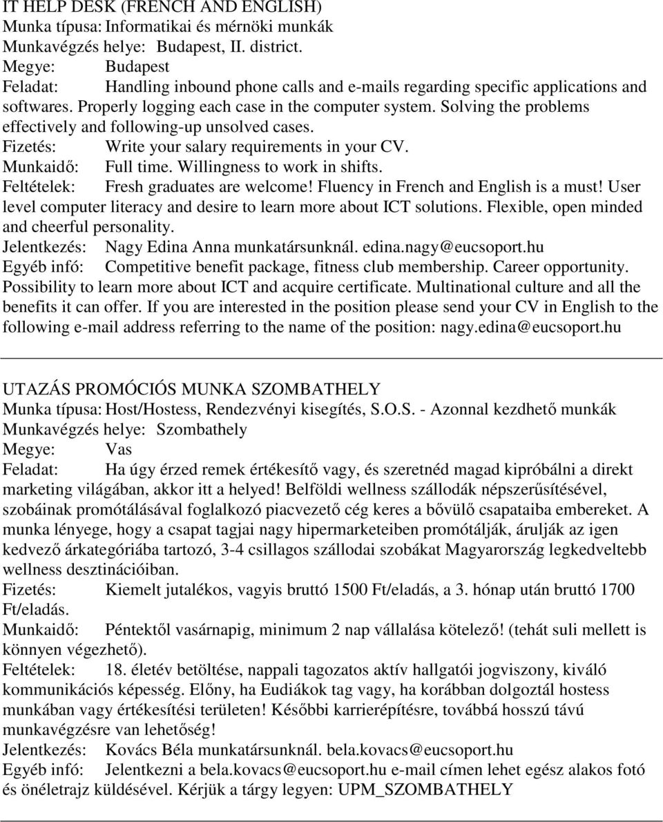 Solving the problems effectively and following-up unsolved cases. Fizetés: Write your salary requirements in your CV. Munkaidő: Full time. Willingness to work in shifts.