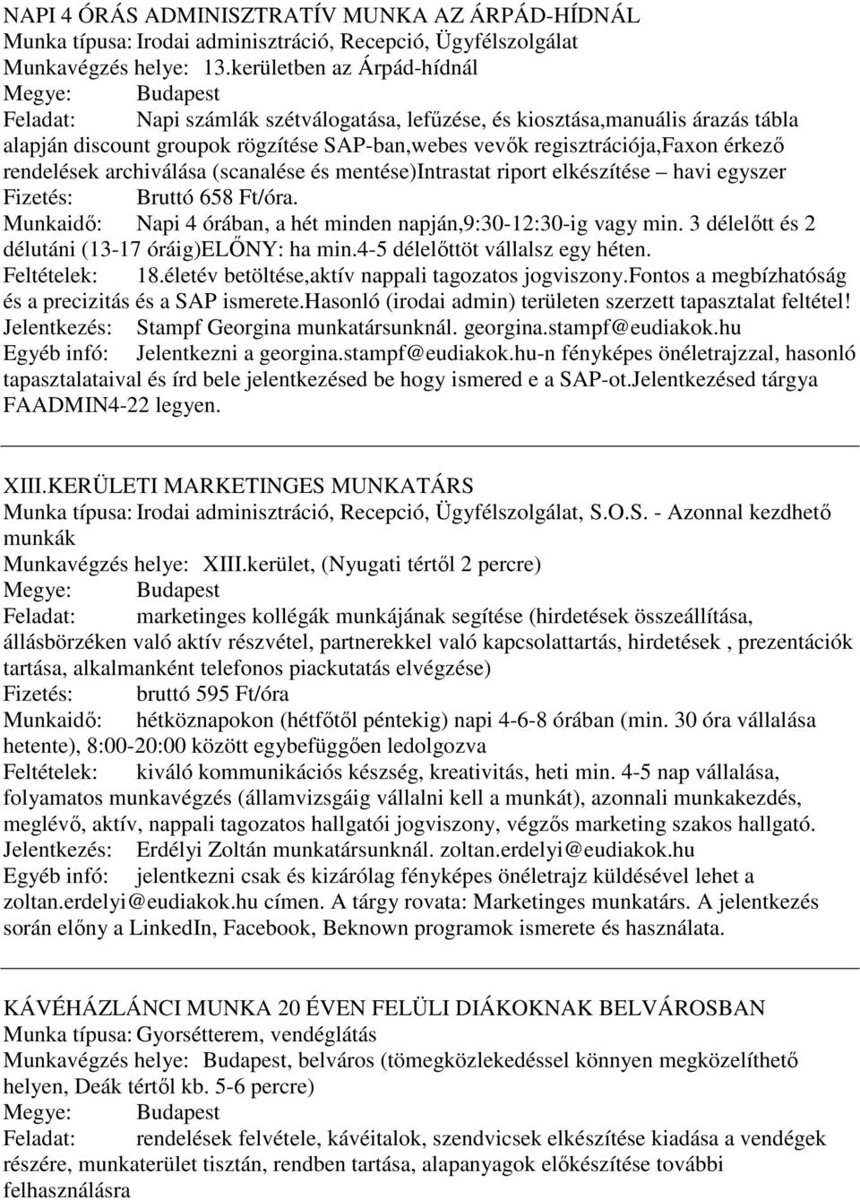 rendelések archiválása (scanalése és mentése)intrastat riport elkészítése havi egyszer Fizetés: Bruttó 658 Ft/óra. Munkaidő: Napi 4 órában, a hét minden napján,9:30-12:30-ig vagy min.