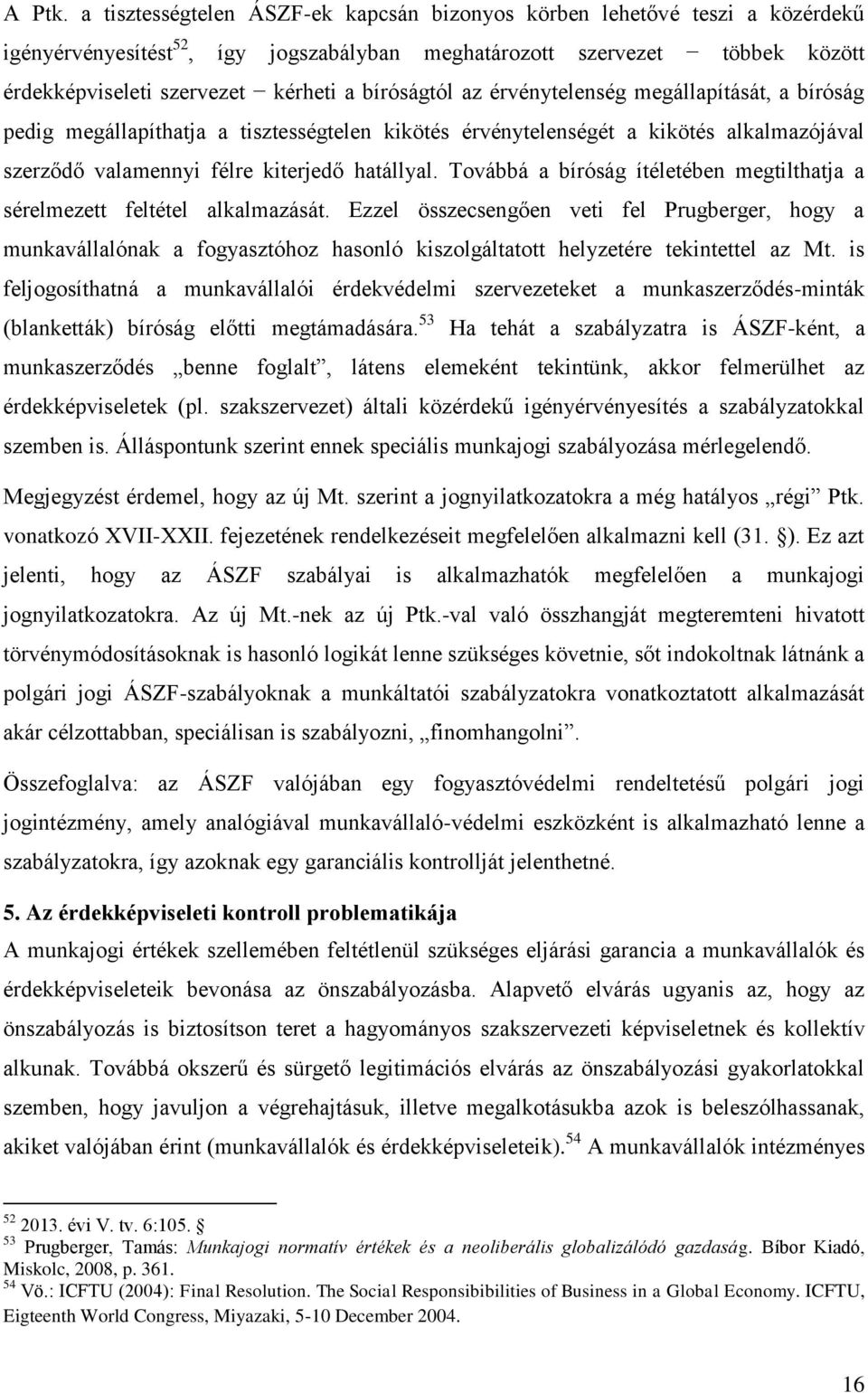 bíróságtól az érvénytelenség megállapítását, a bíróság pedig megállapíthatja a tisztességtelen kikötés érvénytelenségét a kikötés alkalmazójával szerződő valamennyi félre kiterjedő hatállyal.