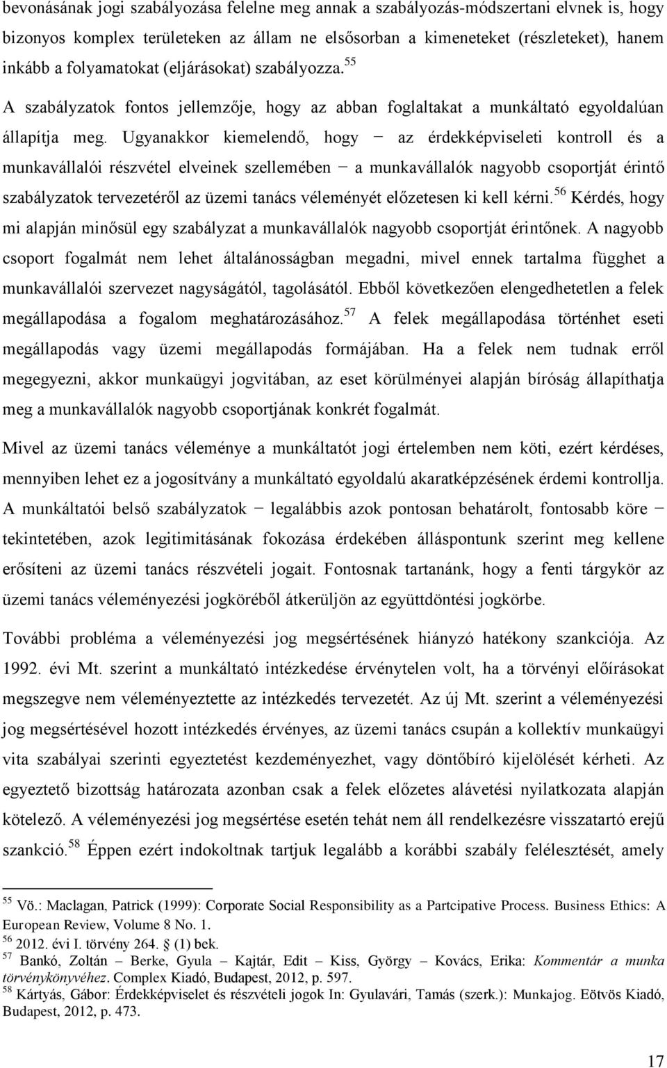 Ugyanakkor kiemelendő, hogy az érdekképviseleti kontroll és a munkavállalói részvétel elveinek szellemében a munkavállalók nagyobb csoportját érintő szabályzatok tervezetéről az üzemi tanács