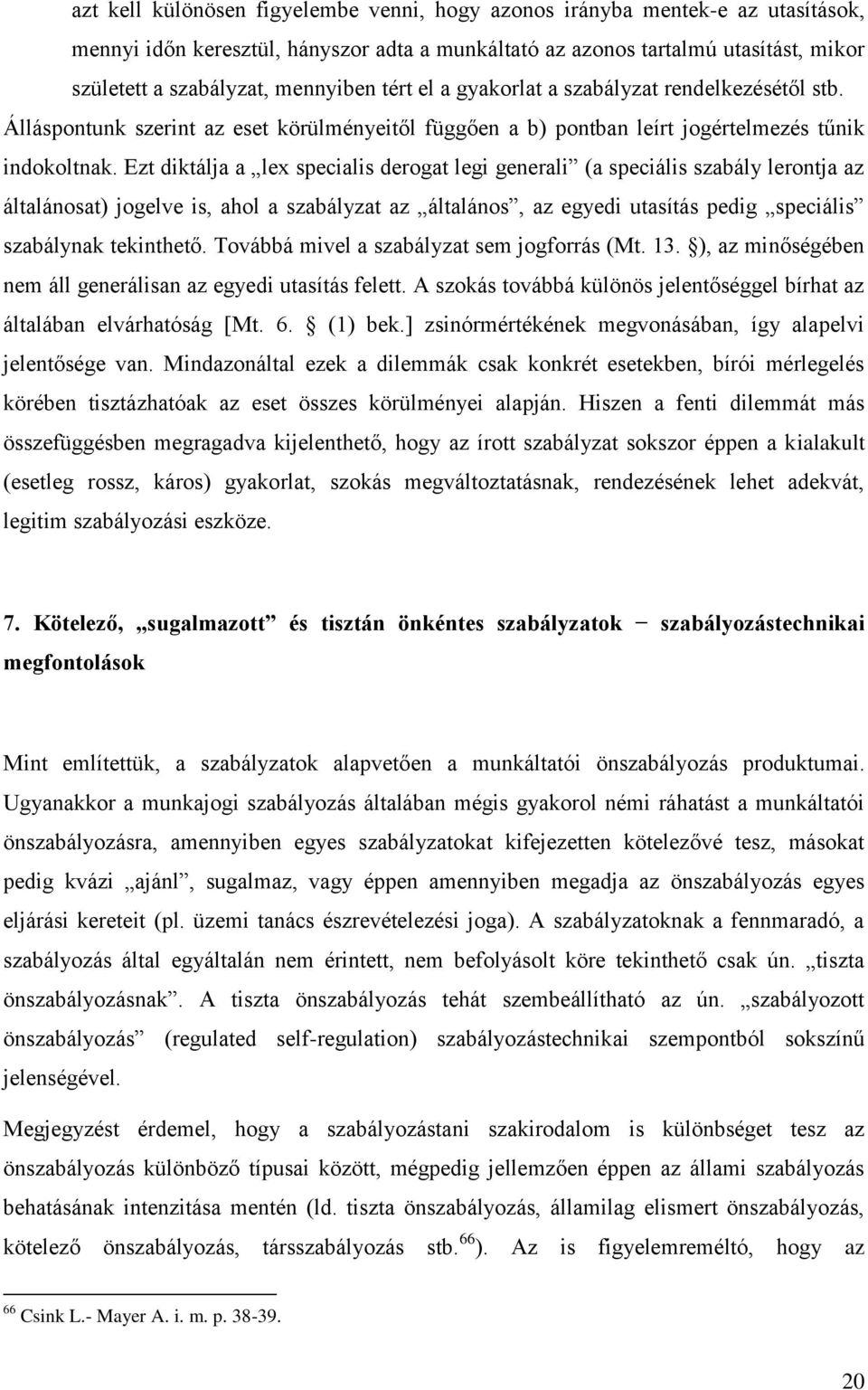 Ezt diktálja a lex specialis derogat legi generali (a speciális szabály lerontja az általánosat) jogelve is, ahol a szabályzat az általános, az egyedi utasítás pedig speciális szabálynak tekinthető.