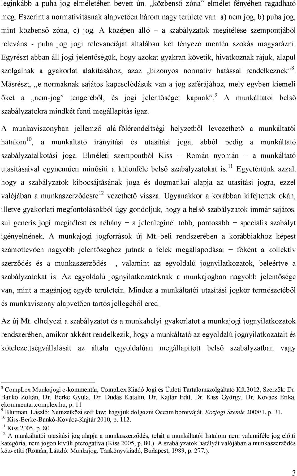 A középen álló a szabályzatok megítélése szempontjából releváns - puha jog jogi relevanciáját általában két tényező mentén szokás magyarázni.