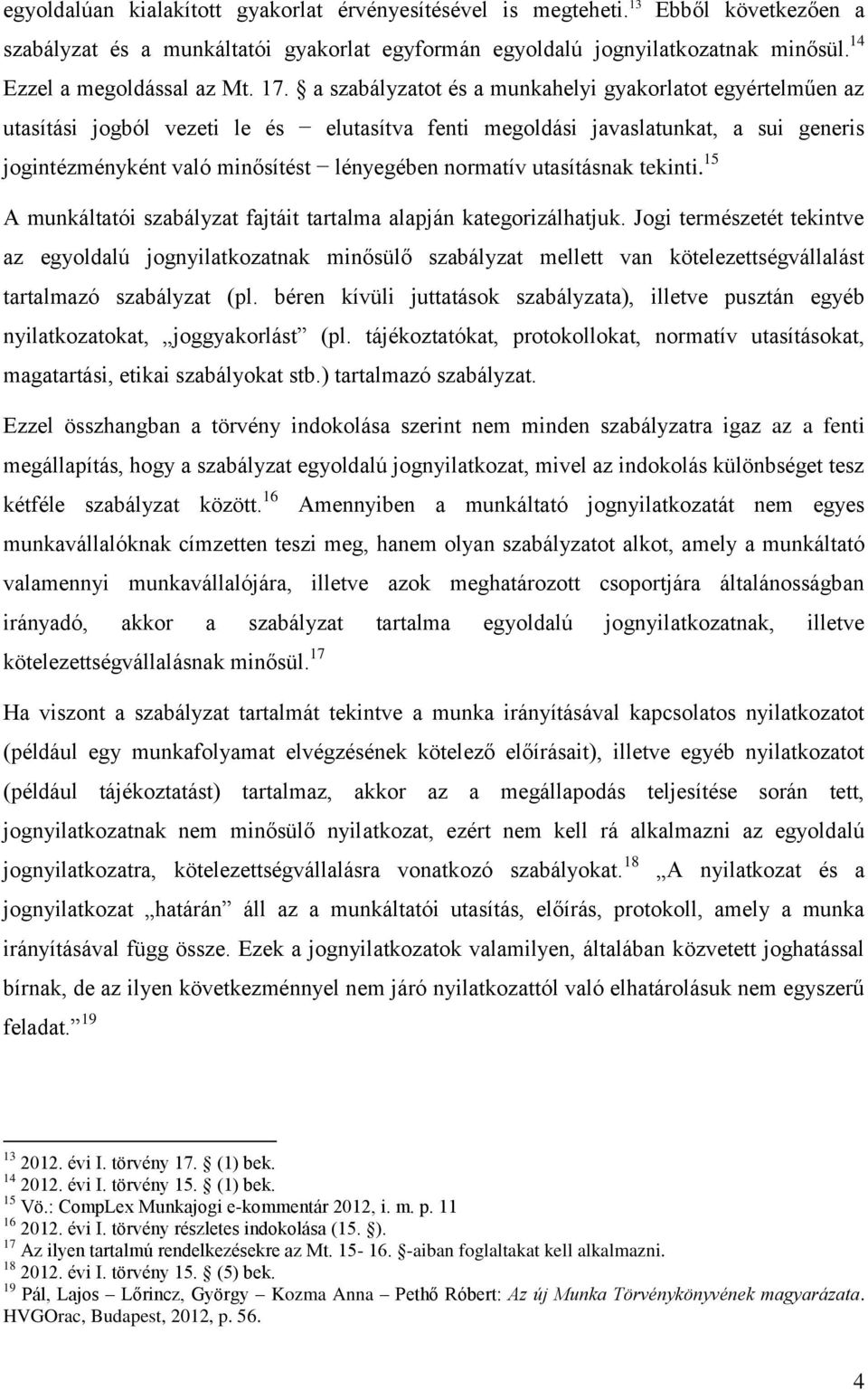 a szabályzatot és a munkahelyi gyakorlatot egyértelműen az utasítási jogból vezeti le és elutasítva fenti megoldási javaslatunkat, a sui generis jogintézményként való minősítést lényegében normatív