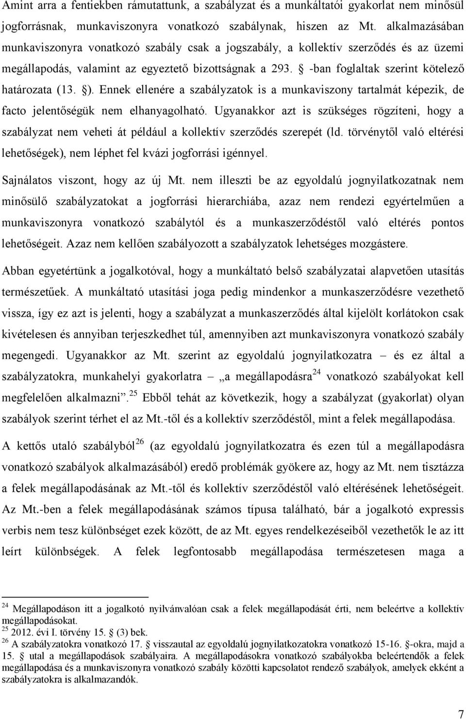 -ban foglaltak szerint kötelező határozata (13. ). Ennek ellenére a szabályzatok is a munkaviszony tartalmát képezik, de facto jelentőségük nem elhanyagolható.