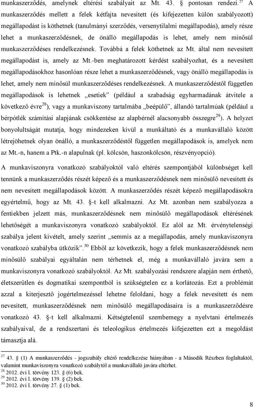 munkaszerződésnek, de önálló megállapodás is lehet, amely nem minősül munkaszerződéses rendelkezésnek. Továbbá a felek köthetnek az Mt. által nem nevesített megállapodást is, amely az Mt.