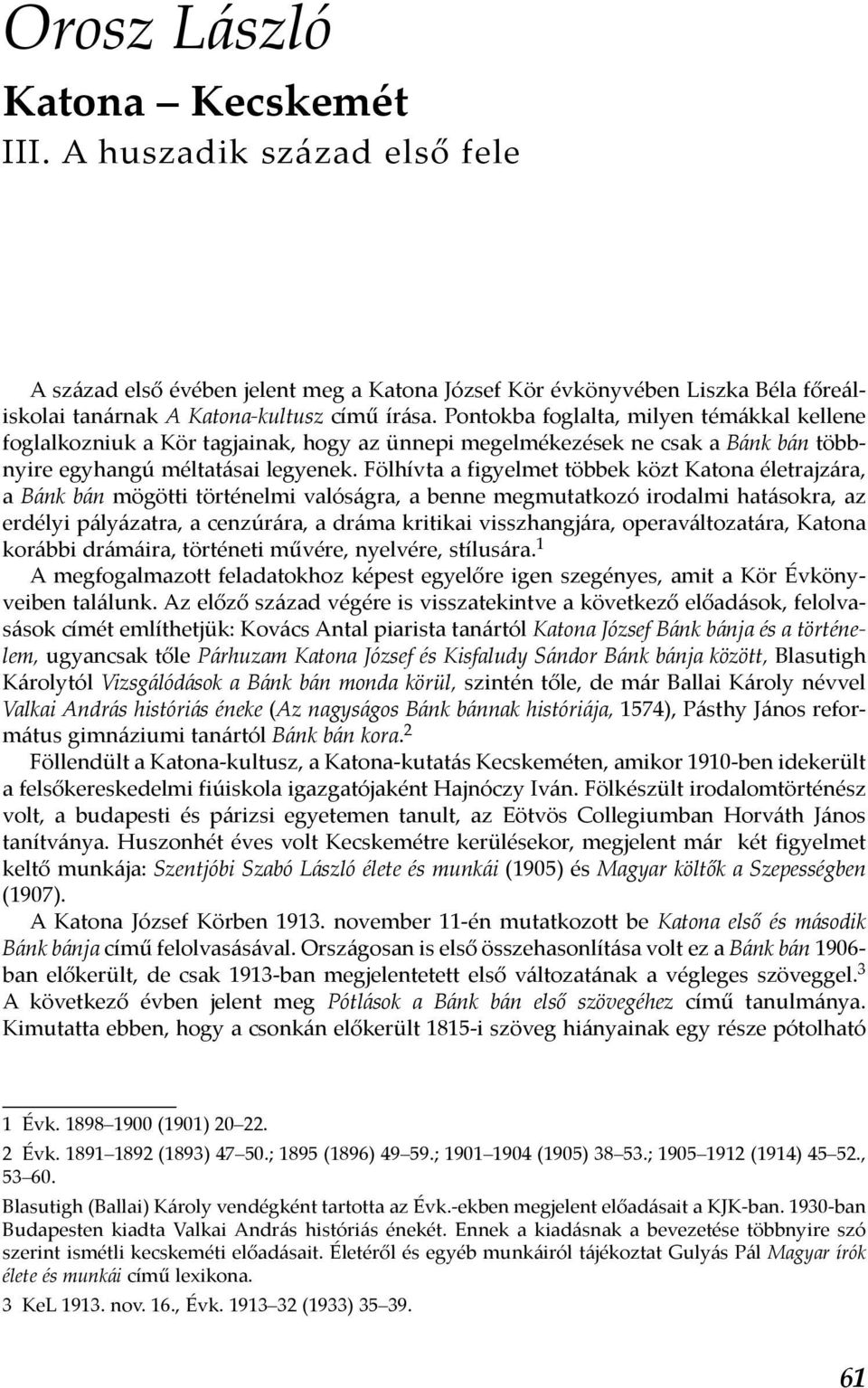 Fölhívta a figyelmet többek közt Katona életrajzára, a Bánk bán mögötti történelmi valóságra, a benne megmutatkozó irodalmi hatásokra, az erdélyi pályázatra, a cenzúrára, a dráma kritikai