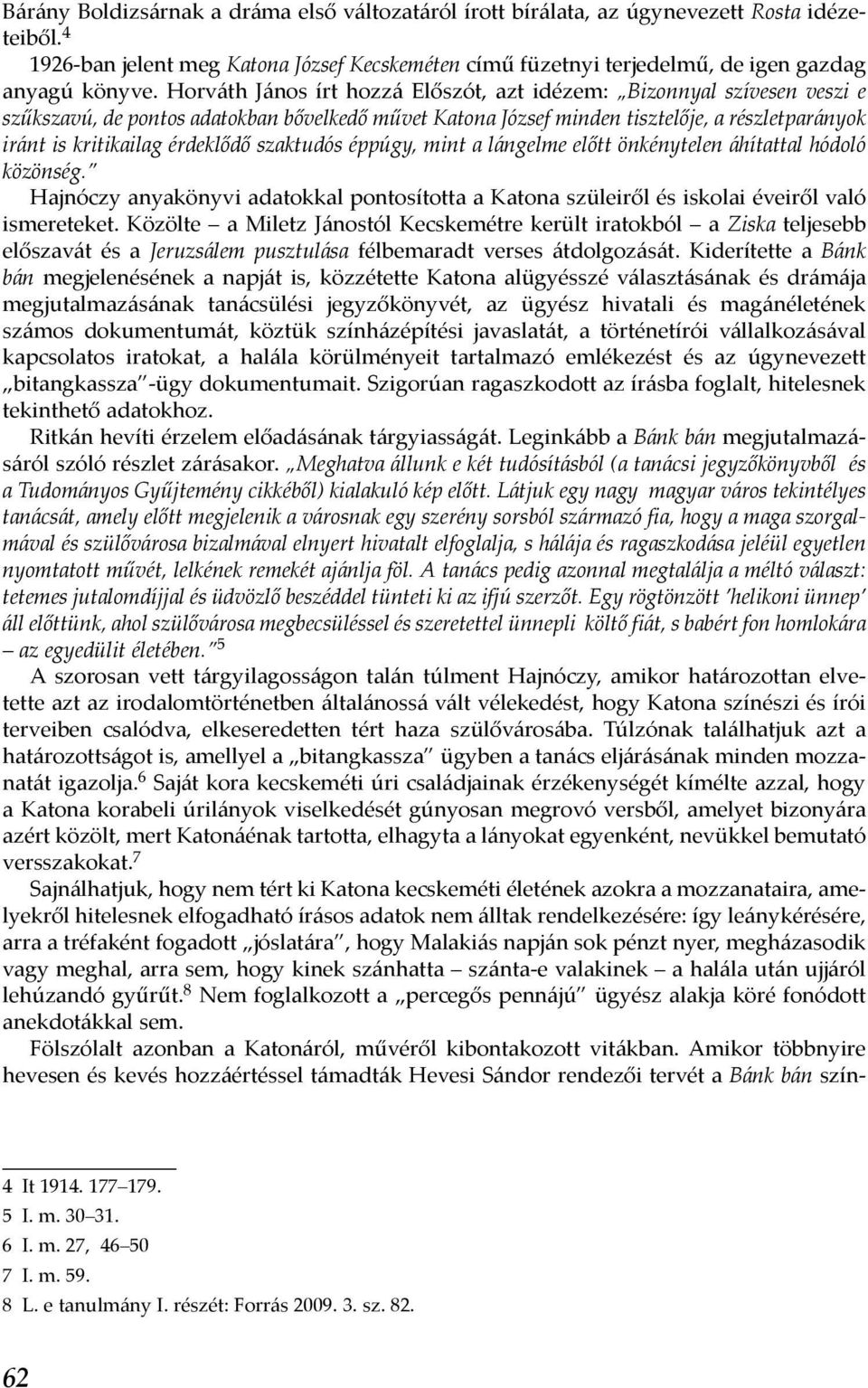 érdeklődő szaktudós éppúgy, mint a lángelme előtt önkénytelen áhítattal hódoló közönség. Hajnóczy anyakönyvi adatokkal pontosította a Katona szüleiről és iskolai éveiről való ismereteket.