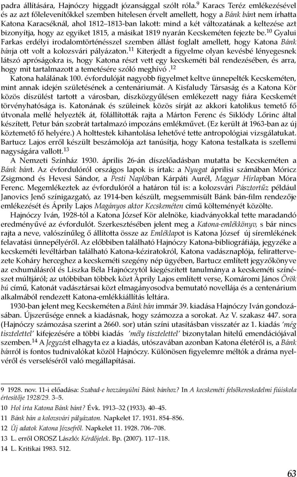 keltezése azt bizonyítja, hogy az egyiket 1815, a másikat 1819 nyarán Kecskeméten fejezte be.