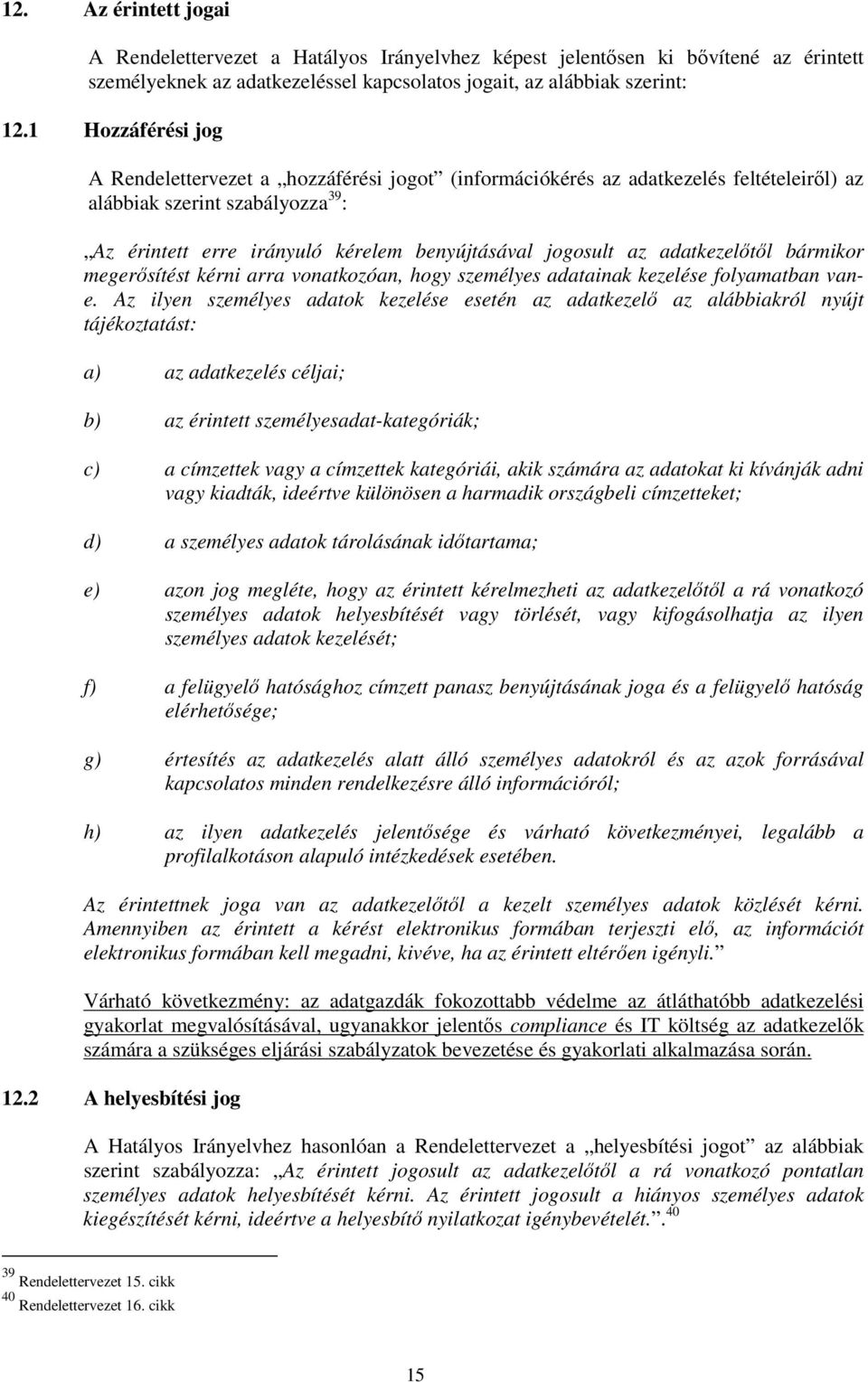 az adatkezelıtıl bármikor megerısítést kérni arra vonatkozóan, hogy személyes adatainak kezelése folyamatban vane.