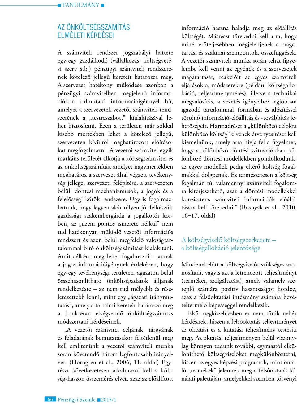 A szervezet hatékony működése azonban a pénzügyi számvitelben megjelenő információkon túlmutató információigénnyel bír, amelyet a szervezetek vezetői számviteli rendszerének a testreszabott