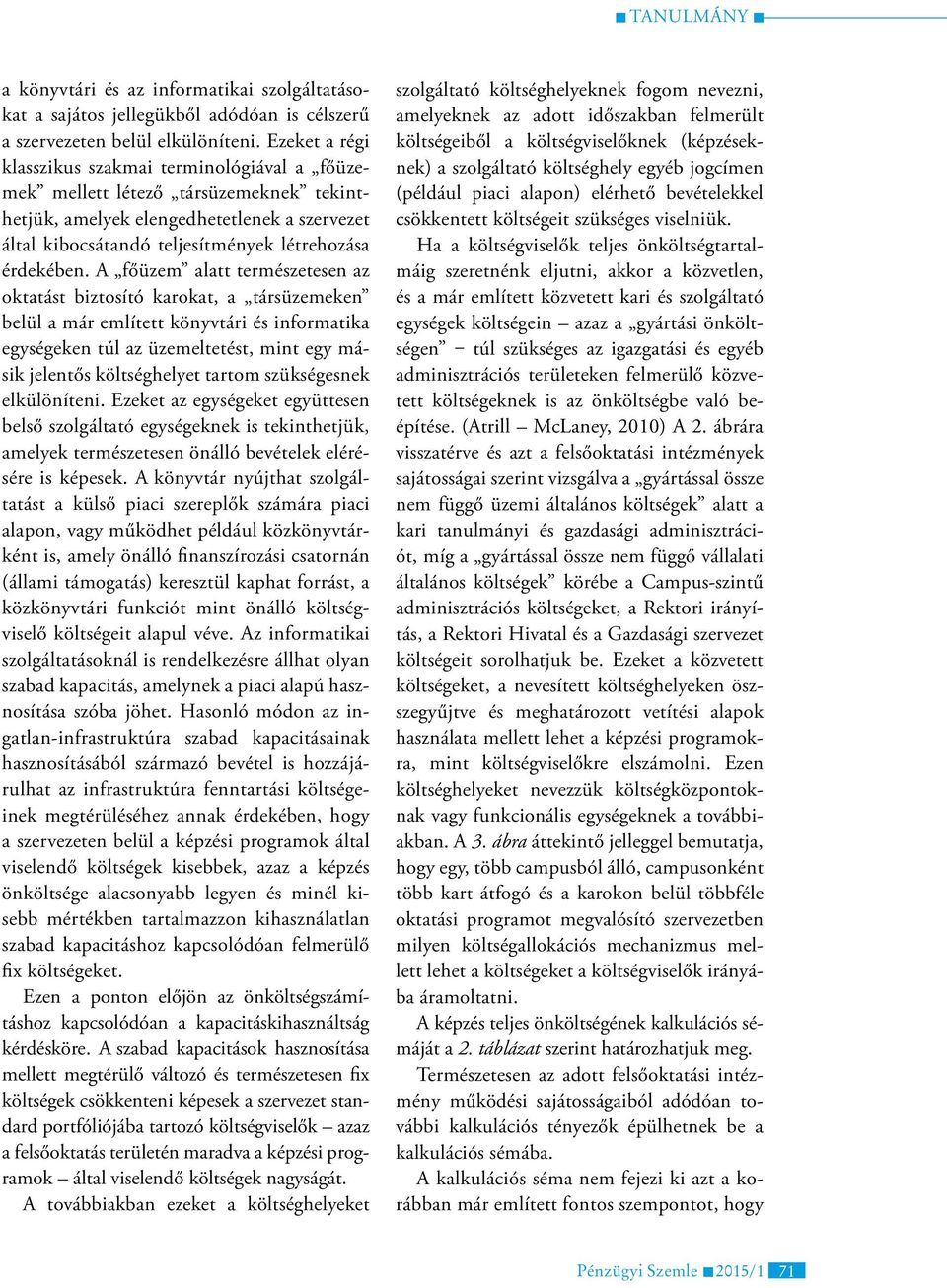 A főüzem alatt természetesen az oktatást biztosító karokat, a társüzemeken belül a már említett könyvtári és informatika egységeken túl az üzemeltetést, mint egy másik jelentős költséghelyet tartom