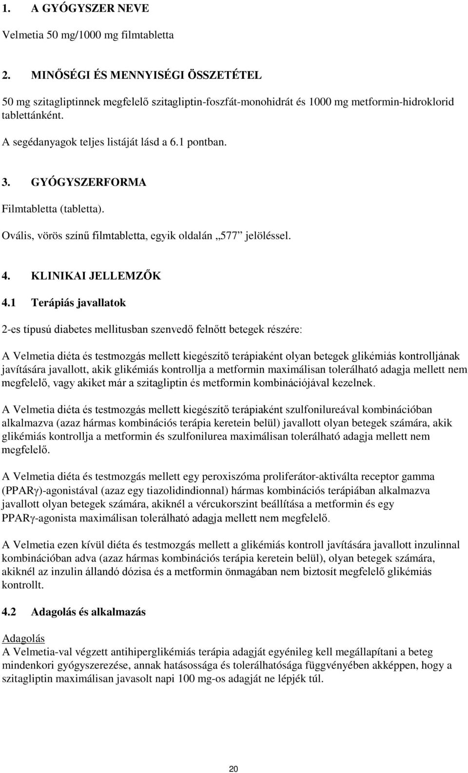 GYÓGYSZERFORMA Filmtabletta (tabletta). Ovális, vörös színű filmtabletta, egyik oldalán 577 jelöléssel. 4. KLINIKAI JELLEMZŐK 4.