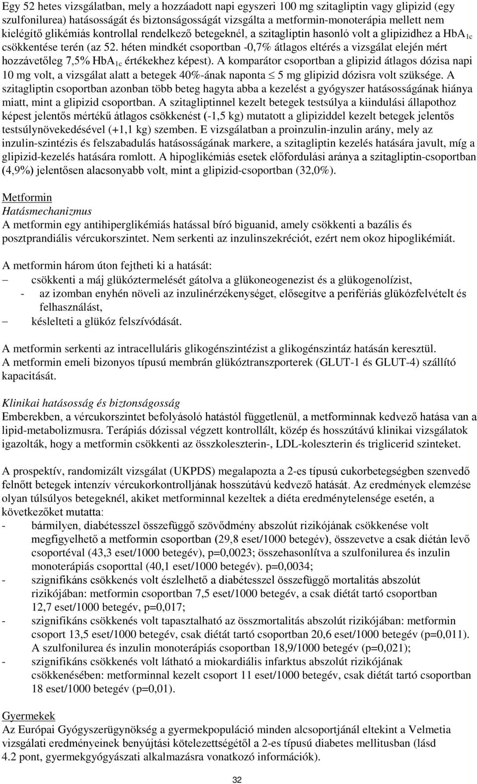 héten mindkét csoportban -0,7% átlagos eltérés a vizsgálat elején mért hozzávetőleg 7,5% HbA 1c értékekhez képest).