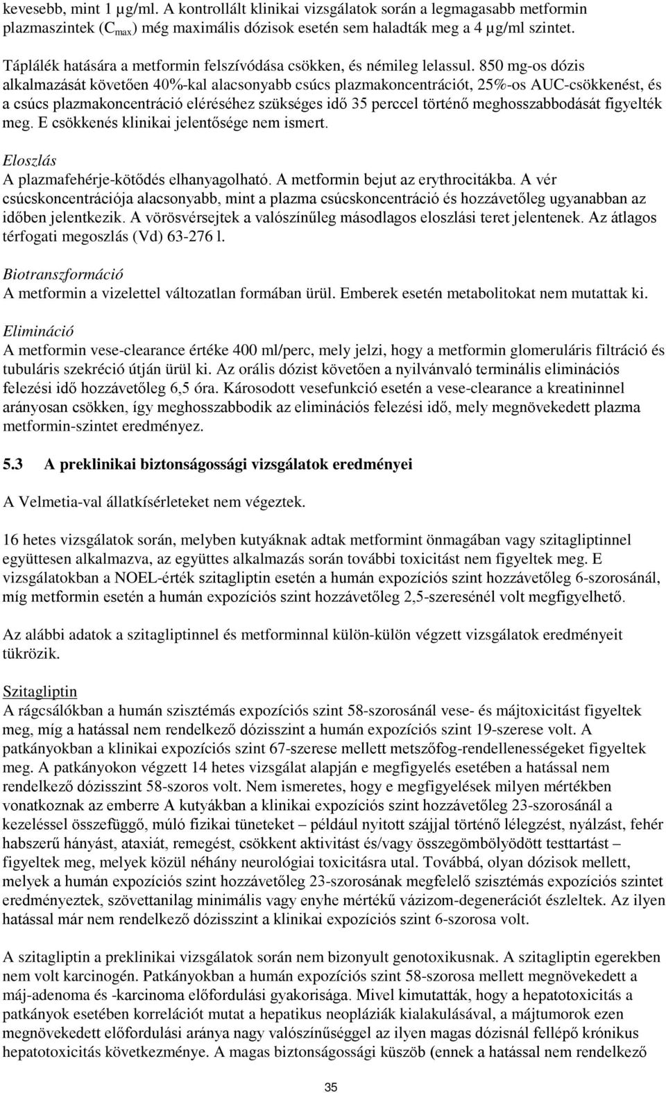 850 mg-os dózis alkalmazását követően 40%-kal alacsonyabb csúcs plazmakoncentrációt, 25%-os AUC-csökkenést, és a csúcs plazmakoncentráció eléréséhez szükséges idő 35 perccel történő meghosszabbodását