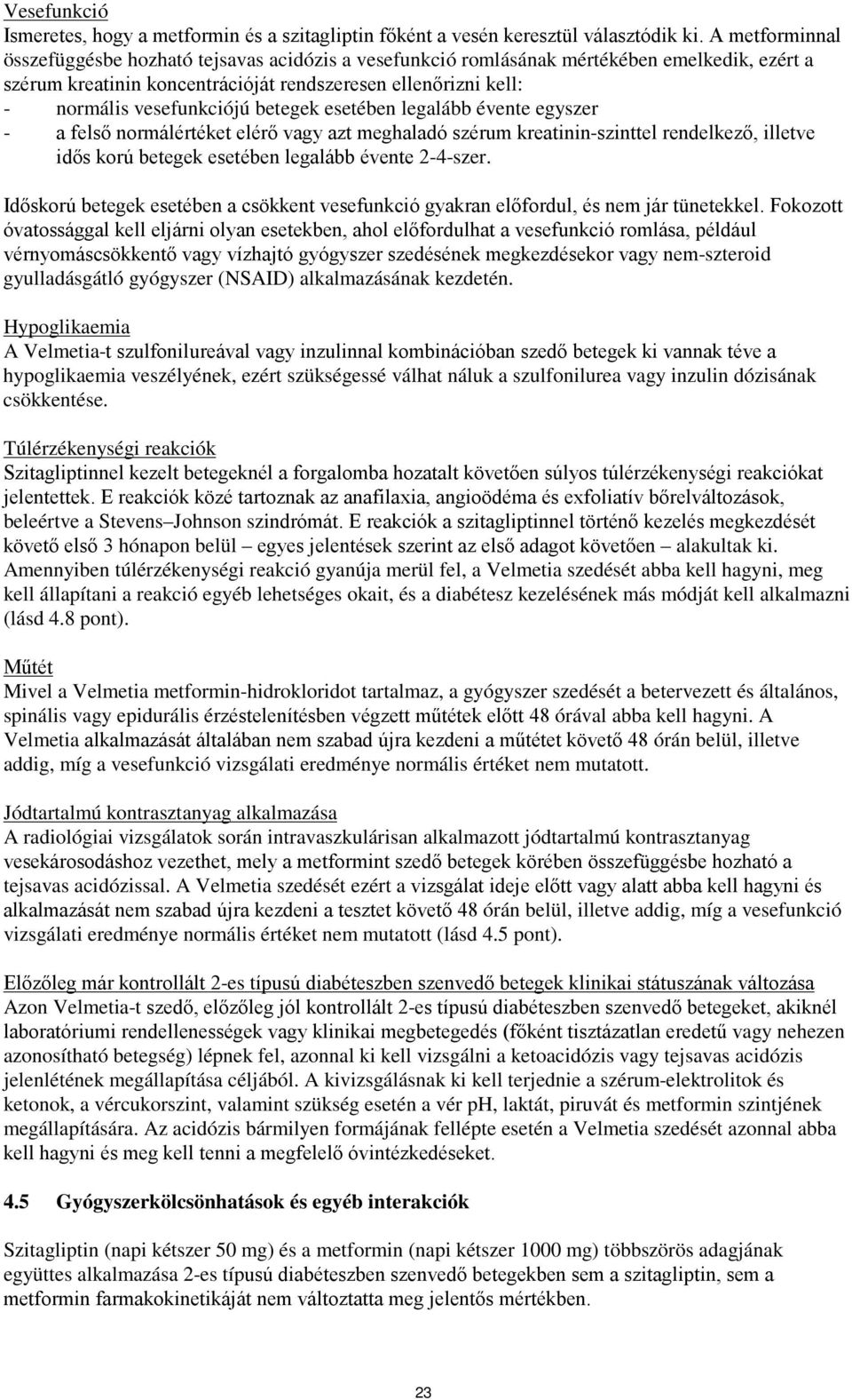 betegek esetében legalább évente egyszer - a felső normálértéket elérő vagy azt meghaladó szérum kreatinin-szinttel rendelkező, illetve idős korú betegek esetében legalább évente 2-4-szer.