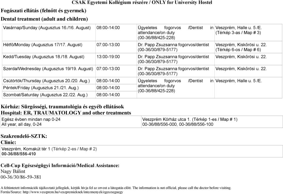 Papp Zsuzsanna fogorvos/dentist (00-36/30/879-5177) Veszprém, Kiskőrösi u. 22. Szerda/Wednesday (Augusztus 19/19. August) 07:00-13:00 Dr.