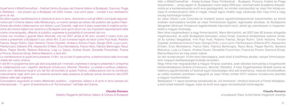 Da allora questa manifestazione è cresciuta di anno in anno, divenendo a tutti gli effetti il principale appuntamento per il Cinema Italiano nella Mitteleuropa, un evento sempre più atteso dal