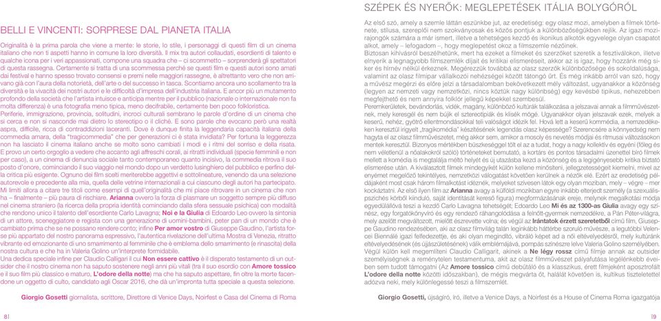 Il mix tra autori collaudati, esordienti di talento e qualche icona per i veri appassionati, compone una squadra che ci scommetto sorprenderà gli spettatori di questa rassegna.