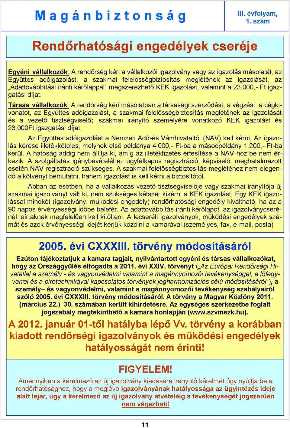 Társas vállalkozók: A rendőrség kéri másolatban a társasági szerződést, a végzést, a cégkivonatot, az Együttes adóigazolást, a szakmai felelősségbiztosítás meglétének az igazolását és a vezető