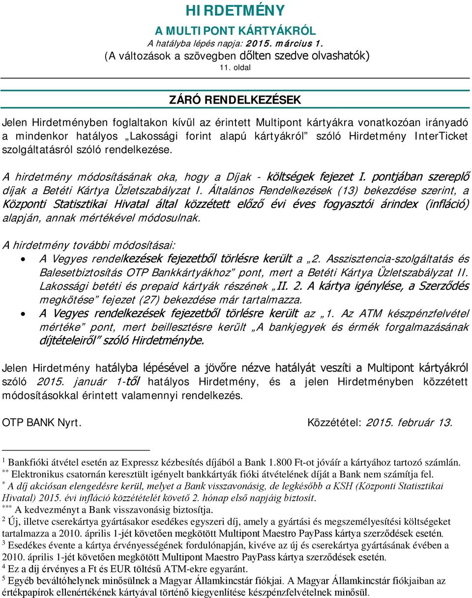 Általános Rendelkezések (13) bekezdése szerint, a Központi Statisztikai Hivatal által közzétett előző évi éves fogyasztói árindex (infláció) alapján, annak mértékével módosulnak.