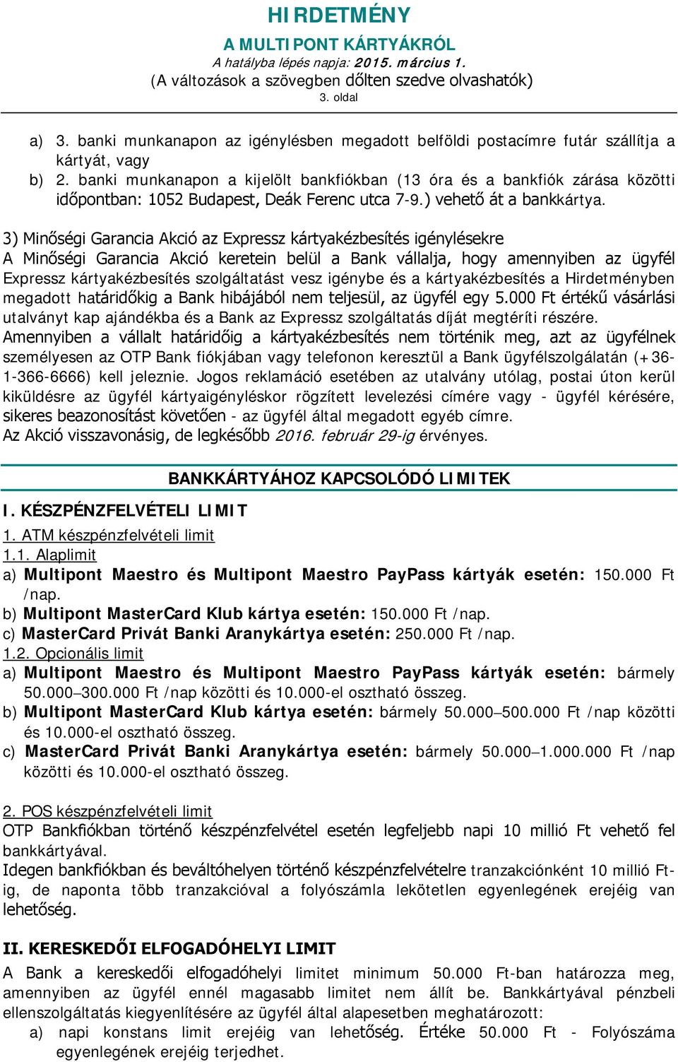 3) Minőségi Garancia Akció az Expressz kártyakézbesítés igénylésekre A Minőségi Garancia Akció keretein belül a Bank vállalja, hogy amennyiben az ügyfél Expressz kártyakézbesítés szolgáltatást vesz