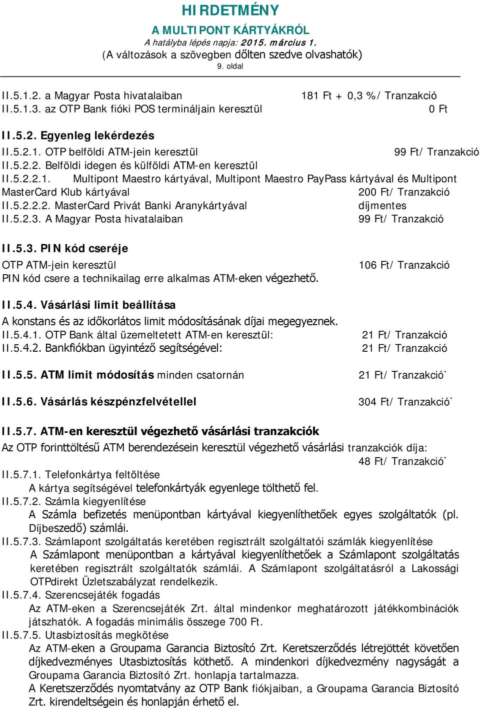 5.2.3. A Magyar Posta hivatalaiban 99 Ft/ Tranzakció II.5.3. PIN kód cseréje OTP ATM-jein keresztül PIN kód csere a technikailag erre alkalmas ATM-eken végezhető. II.5.4.