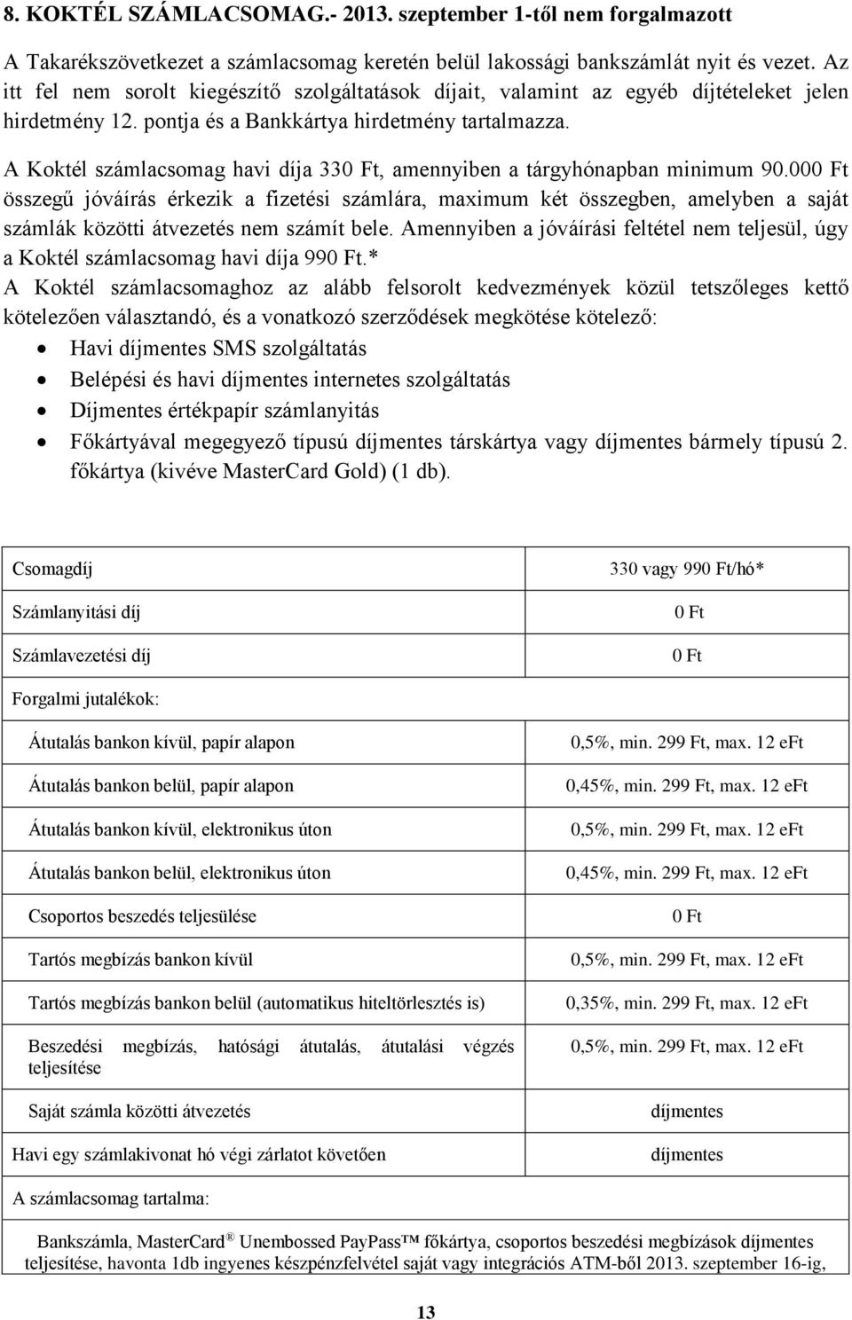 A Koktél számlacsomag havi díja 33, amennyiben a tárgyhónapban minimum 90.